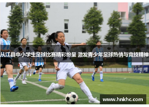 从江县中小学生足球比赛精彩纷呈 激发青少年足球热情与竞技精神