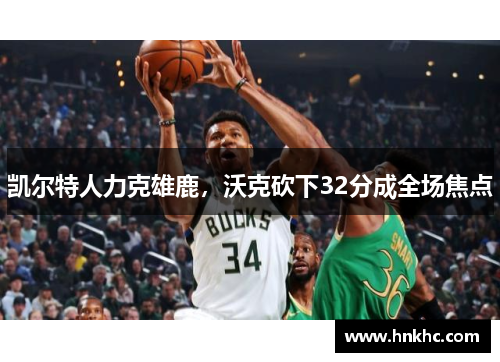 凯尔特人力克雄鹿，沃克砍下32分成全场焦点