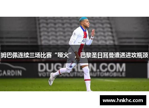 姆巴佩连续三场比赛“哑火”，巴黎圣日耳曼遭遇进攻瓶颈