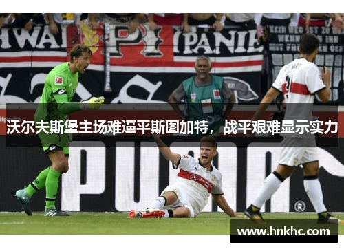 沃尔夫斯堡主场难逼平斯图加特，战平艰难显示实力