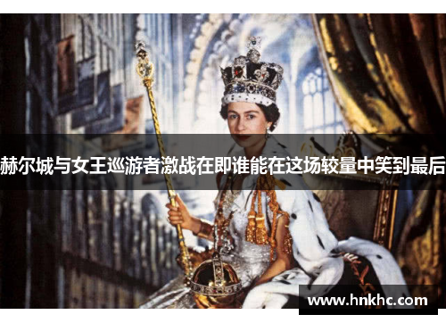 赫尔城与女王巡游者激战在即谁能在这场较量中笑到最后